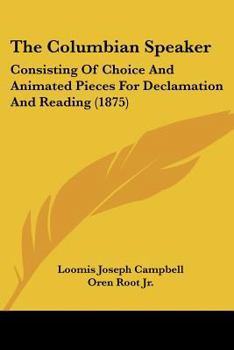 Paperback The Columbian Speaker: Consisting Of Choice And Animated Pieces For Declamation And Reading (1875) Book