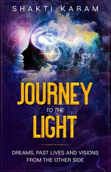 Paperback Journey to the Light: Dreams, Past Lives and Visions from the Other Side Book