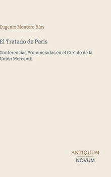 Hardcover El Tratado de Paris: Conferencias Pronunciadas en el Círculo de la Unión Mercantil [Spanish] Book
