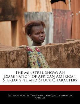 The Minstrel Show : An Examination of African American Stereotypes and Stock Characters