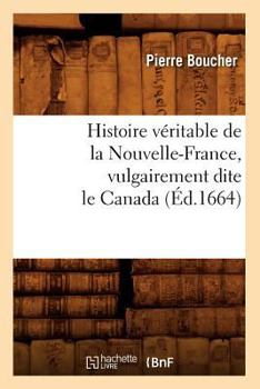 Paperback Histoire Véritable de la Nouvelle-France, Vulgairement Dite Le Canada (Éd.1664) [French] Book