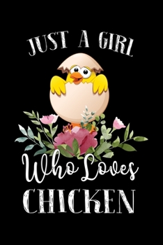 Just a Girl Who Loves Chicken: Perfect Chicken Lover Gift For Girl. Cute Notebook for Chicken Lover. Gift it to your Sister, Daughter, Mother, Mom, Grandpa Who Loves Chicken. 100 Pages Notebook