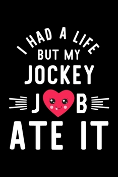 I Had A Life But My Jockey Job Ate It: Hilarious & Funny Journal for Jockey | Funny Christmas & Birthday Gift Idea for Jockey | Jockey Notebook | 100 pages 6x9 inches