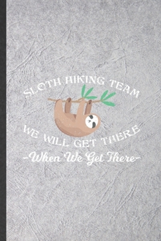 Paperback Sloth Hiking Team We Will Get There When We Get There: Funny Blank Lined Notebook/ Journal For Camping Hiking Lover, Hiker Camper Adventure, Inspirati Book