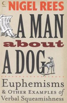 Hardcover Man about a Dog: Euphemisms and Other Examples of Verbal Squeamishness Book