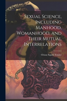 Paperback Sexual Science, Including Manhood, Womanhood, and Their Mutual Interrelations Book