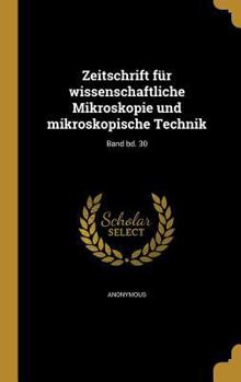 Hardcover Zeitschrift Fur Wissenschaftliche Mikroskopie Und Mikroskopische Technik; Band Bd. 30 [German] Book