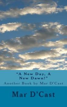 Paperback "A New Day, A New Dawn!": Another Book by Mar D'Cast Book