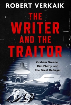 The Writer and the Traitor: Graham Greene, Kim Philby, and the Great Betrayal