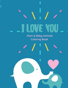 Paperback I love you Coloring Book: I love you Coloring Book Mom and Baby animals coloring book with Love Quotes for kids of all ages Book