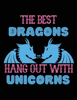 The best dragons hang out with Unicorn: Journal and Notebook for Girls - Composition Size (8.5"x 11") With Lined and Blank Pages, Perfect for Journal, Doodling, Sketching and Notebook