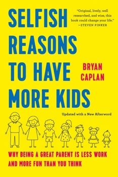 Selfish Reasons to Have More Kids: Why Being a Great Parent Is Less Work and More Fun Than You Think