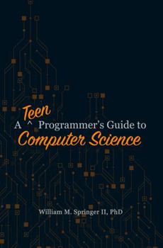 Paperback A Teen Programmer's Guide to Computer Science (A Programmer's Guide to Computer Science) Book