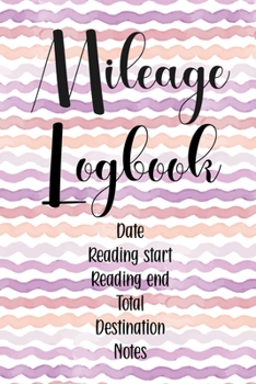 Mileage Logbook: 3 Year Tax Log (with Space for Over 1200 Trips) with BONUS Notes Pages for Additional Info. & References (Mileage Log Book for Business)