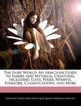 Paperback The Fairy World: An Armchair Guide to Fairies and Mythical Creatures, Including Elves, Pixies, Nymphs, Folklore, Classifications, and M Book