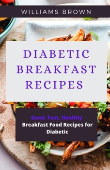 Paperback Diabetic Breakfast Recipes: Good, Fast, Healthy Breakfast Food Recipes for Diabetic Book