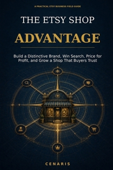 The Etsy Shop Advantage: Build a Distinctive Brand, Win Search, Price for Profit, and Grow a Shop That Buyers Trust