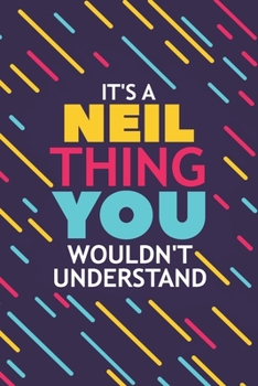 IT'S A NEIL THING YOU WOULDN'T UNDERSTAND: Lined Notebook / Journal Gift, 120 Pages, 6x9, Soft Cover, Glossy Finish