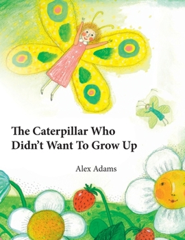 Paperback The Caterpillar Who Didn't Want To Grow Up: A Story of Becoming Book