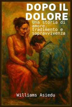 Dopo il Dolore: Una storia di amore, tradimento e sopravvivenza (Italian Edition)