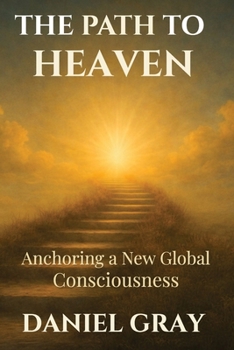 Paperback The Path to Heaven: Anchoring a New Global Consciousness: Anchoring a New Global Consciousness Book
