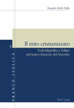 Paperback Il mito cristianizzato: Fedra/Ippolito e Edipo nel teatro francese del Seicento [Italian] Book