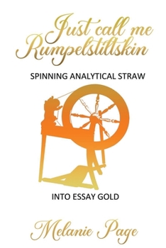 Paperback Just Call Me Rumpelstiltskin: Spinning analytical straw into essay gold Book