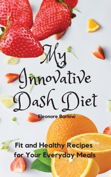 Hardcover My Innovative Dash Diet: Diet Fit and Healthy Recipes for Your Everyday Meals Book