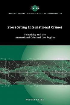 Prosecuting International Crimes: Selectivity and the International Criminal Law Regime - Book  of the Cambridge Studies in International and Comparative Law