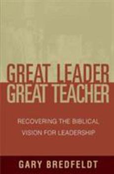 Paperback Great Leader, Great Teacher: Recovering the Biblical Vision for Leadership Book