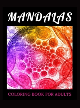 Mandalas Coloring Book for Adults: An Adult Coloring Book with Beautiful and Relaxing Mandalas for Stress Relief and Relaxation