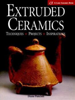 Hardcover Extruded Ceramics: Techniques * Projects * Inspirations (a Lark Ceramics Book) Book