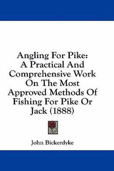 Hardcover Angling For Pike: A Practical And Comprehensive Work On The Most Approved Methods Of Fishing For Pike Or Jack (1888) Book