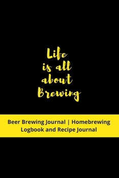 Paperback Life is all about Brewing: Beer Brewing Journal - Homebrewing Logbook and Recipe Journal Book