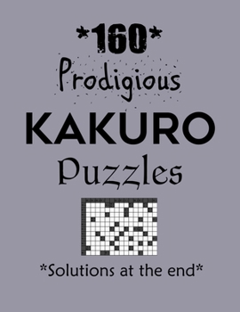 160 Prodigious Kakuro Puzzles - Solutions at the end: Kakuro puzzle books - Have a Blast!