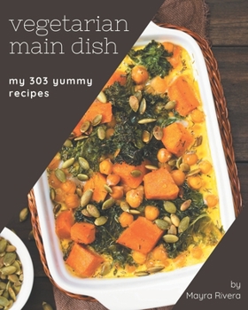 Paperback My 303 Yummy Vegetarian Main Dish Recipes: Home Cooking Made Easy with Yummy Vegetarian Main Dish Cookbook! Book