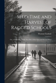 Paperback Seed-Time and Harvest of Ragged Schools: Or, a Third Plea. With New Eds. of the First and Second Pleas Book