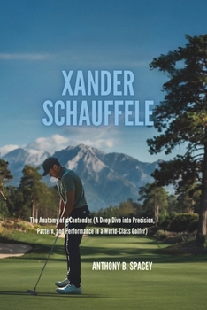 Paperback Xander schauffele: The Anatomy of a Contender (A Deep Dive into Precision, Pattern, and Performance in a World-Class Golfer) Book
