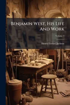Paperback Benjamin West, His Life And Work: A Monograph; Volume 3 Book
