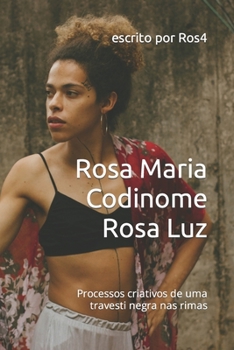 Rosa Maria Codinome Rosa Luz: Processos criativos de uma travesti negra nas rimas