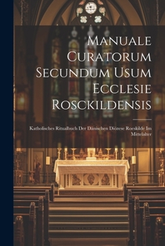 Paperback Manuale Curatorum Secundum Usum Ecclesie Rosckildensis: Katholisches Ritualbuch Der Dänischen Diözese Roeskilde Im Mittelalter [Latin] Book