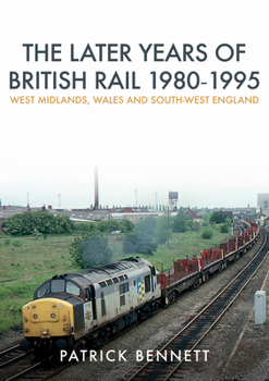 Paperback The Later Years of British Rail 1980-1995: West Midlands, Wales and South-West England Book