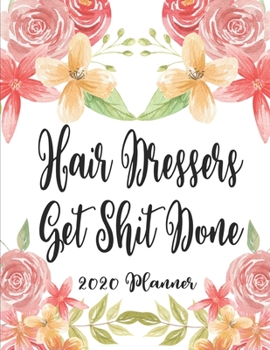 Hair Dressers Get Shit Done 2020 Planner: 8.5 x 11 - Weekly Appointment Planner Scheduler Organizer for Hair Stylists Dressers Salon Beauticians