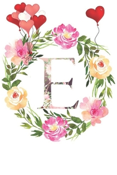 E: Monogram Letter Initial E Notebook for All,Valentine Day,120 Pages, Floral 6 x 9