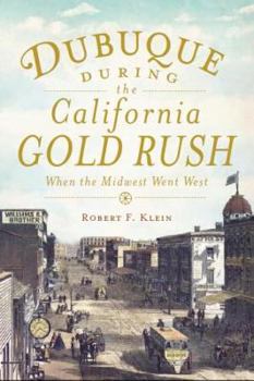 Paperback Dubuque During the California Gold Rush: When the Midwest Went West Book