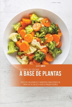 Paperback El libro de cocina a base de plantas: Recetas saludables y sabrosas para poner en marcha su salud y vivir lo mejor posible [Spanish] Book
