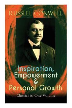 Paperback Inspiration, Empowerment & Personal Growth Classics in One Volume: Acres of Diamonds, The Key to Success, Increasing Personal Efficiency, Every Man Hi Book