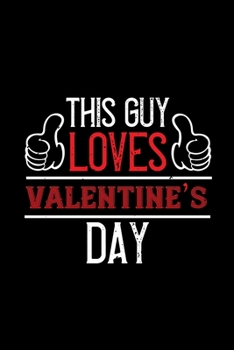 This guy loves valentines day: Funny Hilarious Valentine's Day lined journal / notebook Gift, Heart alternative to Greeting Card, Valentine ... Boyfriend, Him, Wife, Girlfriend, Her