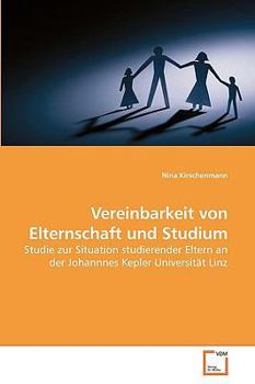 Vereinbarkeit von Elternschaft und Studium : Studie zur Situation studierender Eltern an der Johannnes Kepler Universit?t Linz