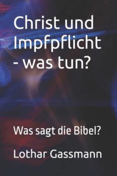 Christ und Impfpflicht - was tun?: Was sagt die Bibel? (German Edition)